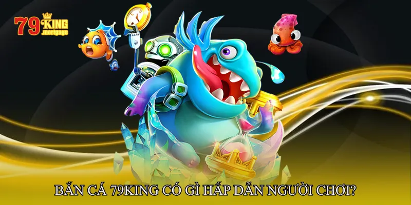 Bắn Cá 79King Có Gì Hấp Dẫn Người Chơi?