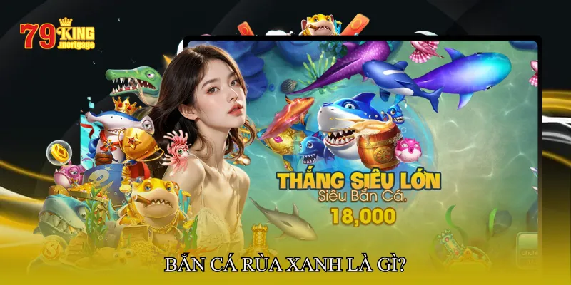 Bắn cá rùa xanh là gì?