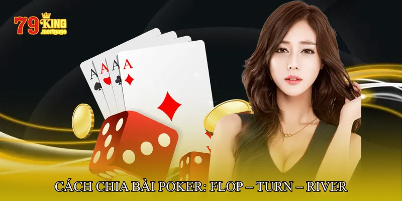 Cách Chia Bài Poker: Flop – Turn – River