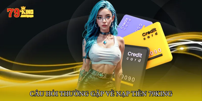 Câu Hỏi Thường Gặp Về Nạp Tiền 79King