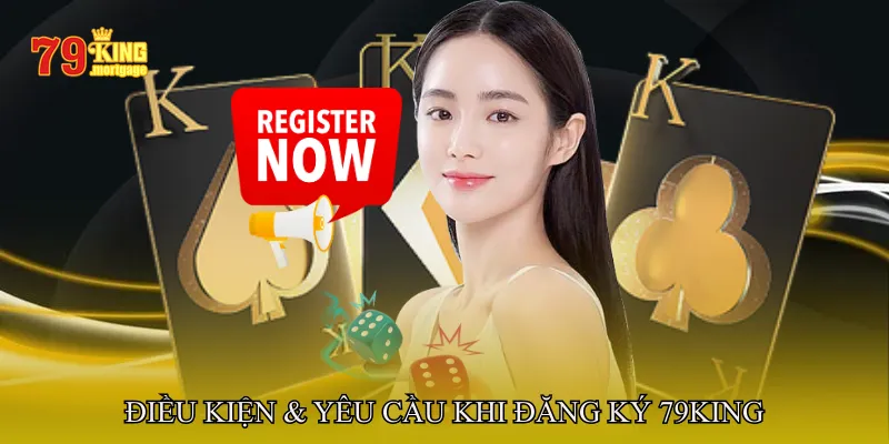 Điều Kiện & Yêu Cầu Khi Đăng Ký 79King