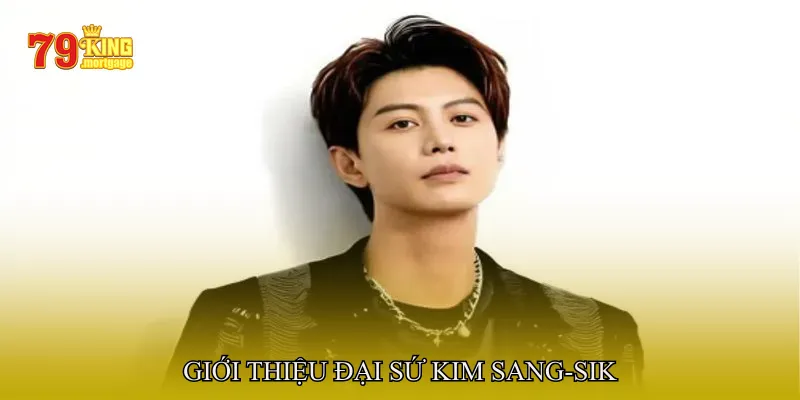 Giới thiệu Đại Sứ Kim Sang-sik 