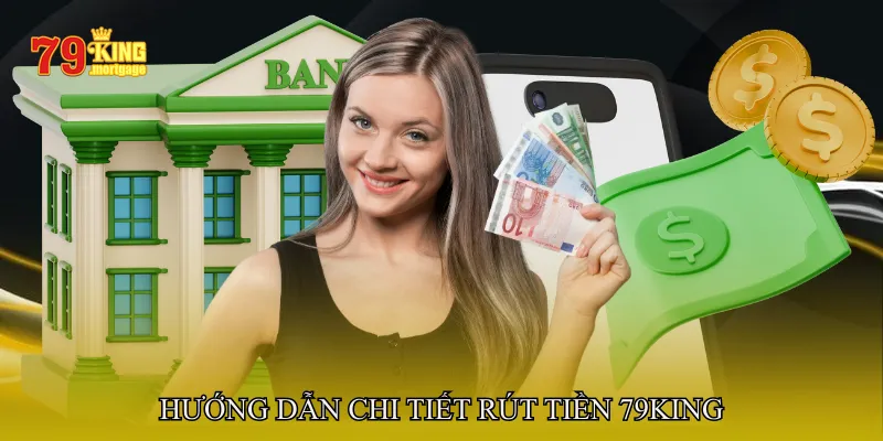 Hướng dẫn chi tiết rút tiền 79King