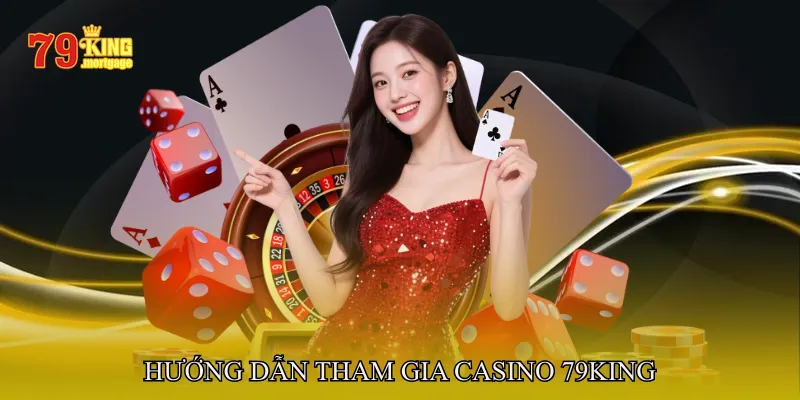 Hướng Dẫn Tham Gia Casino 79King Cho Người Mới
