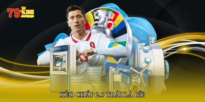 Kèo chấp 2.5 trái là gì?