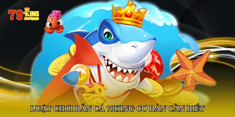 Luật Chơi Bắn Cá 79King Cơ Bản Cần Biết