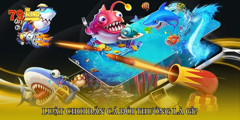 Luật chơi bắn cá đổi thưởng là gì?