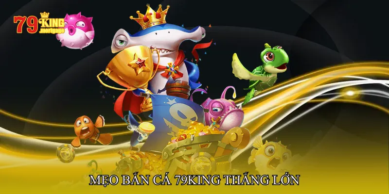 Mẹo Bắn Cá 79King Thắng Lớn