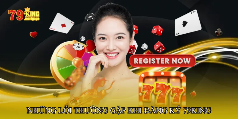 Những Lỗi Thường Gặp Khi Đăng Ký 79King