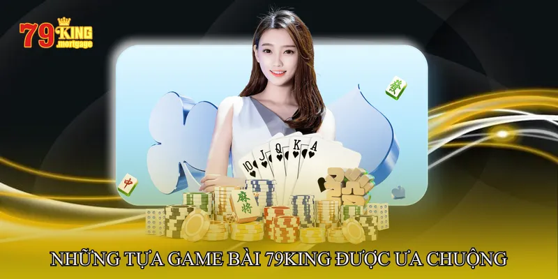 Game Bài 79King – Những Tựa Game Được Ưa Chuộng
