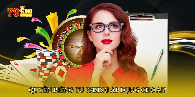 Quyền Riêng Tư 79King Áp Dụng Cho Ai?