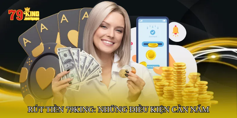 Rút tiền 79King: Những điều kiện cần nắm