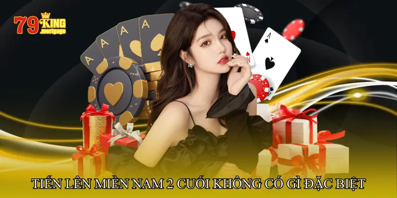 Tiến lên miền nam có được đánh 2 cuối không có gì đặc biệt
