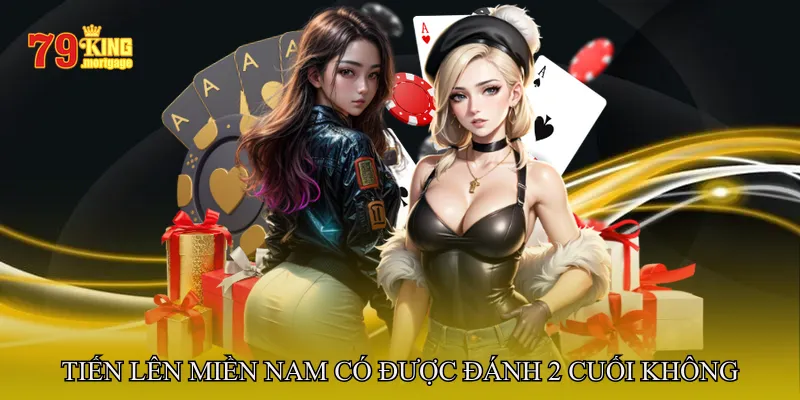 Tiến lên miền nam có được đánh 2 cuối không